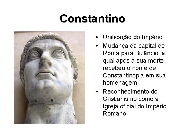 Constantino • Unificação do Império. • Mudança da capital de Roma para Bizâncio, a