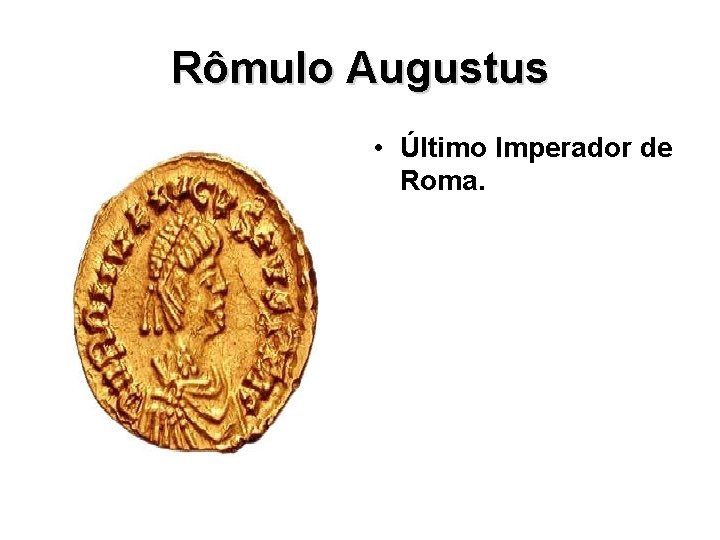 Rômulo Augustus • Último Imperador de Roma. 