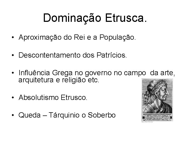 Dominação Etrusca. • Aproximação do Rei e a População. • Descontentamento dos Patrícios. •