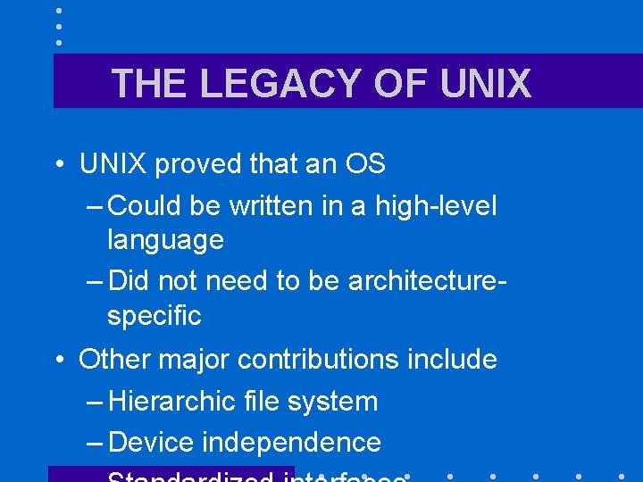 THE LEGACY OF UNIX • UNIX proved that an OS – Could be written