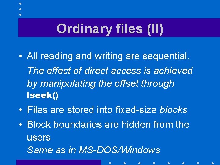 Ordinary files (II) • All reading and writing are sequential. The effect of direct