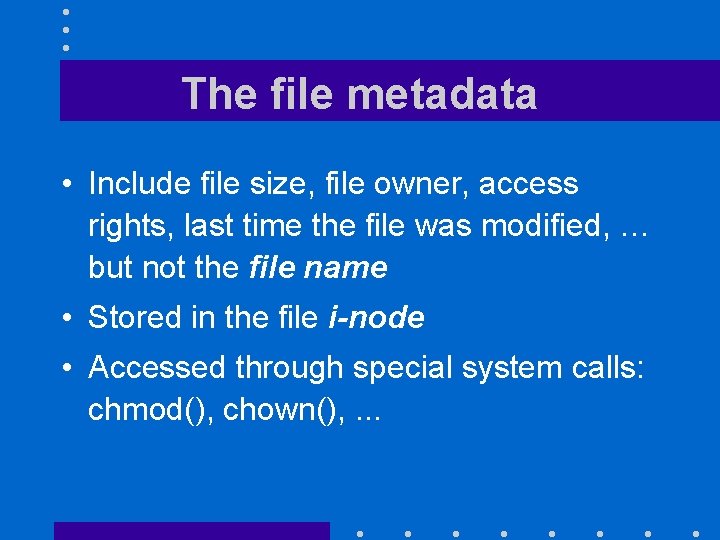 The file metadata • Include file size, file owner, access rights, last time the