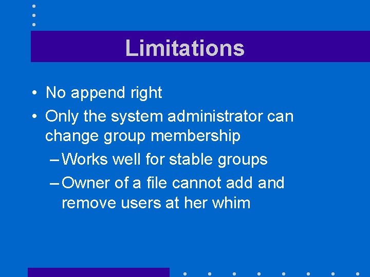 Limitations • No append right • Only the system administrator can change group membership