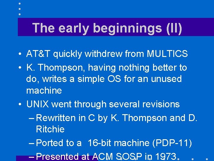 The early beginnings (II) • AT&T quickly withdrew from MULTICS • K. Thompson, having