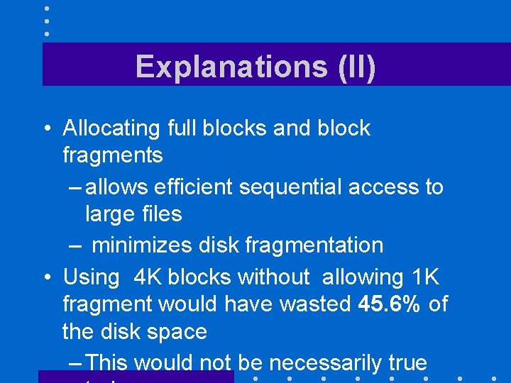 Explanations (II) • Allocating full blocks and block fragments – allows efficient sequential access