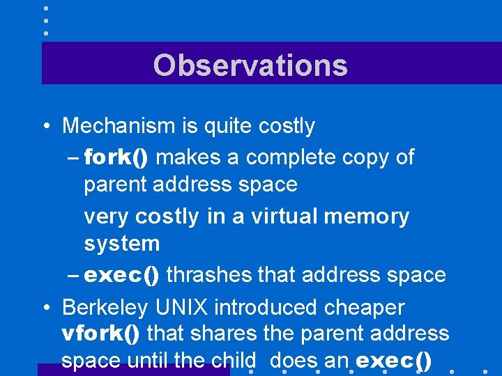 Observations • Mechanism is quite costly – fork() makes a complete copy of parent