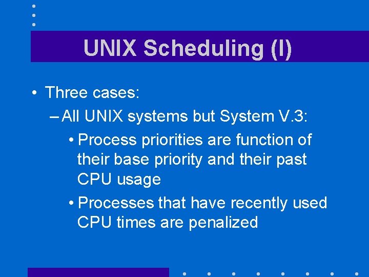 UNIX Scheduling (I) • Three cases: – All UNIX systems but System V. 3: