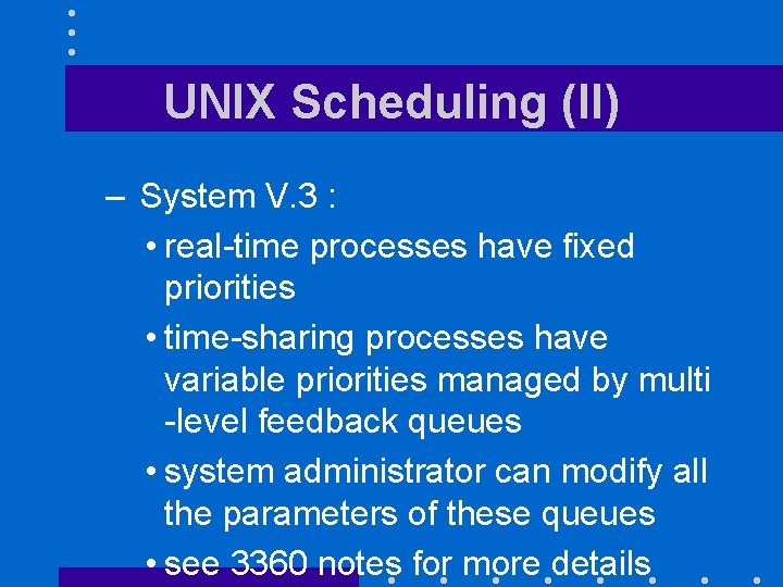 UNIX Scheduling (II) – System V. 3 : • real-time processes have fixed priorities