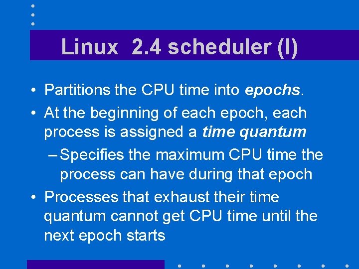 Linux 2. 4 scheduler (I) • Partitions the CPU time into epochs. • At