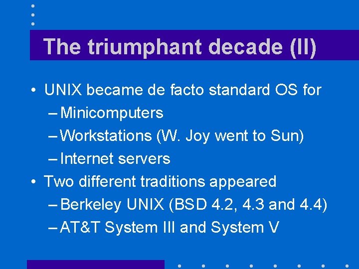 The triumphant decade (II) • UNIX became de facto standard OS for – Minicomputers