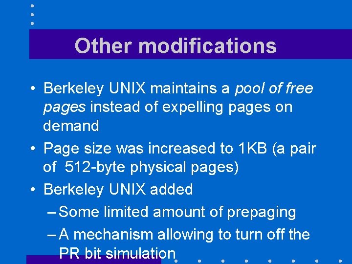 Other modifications • Berkeley UNIX maintains a pool of free pages instead of expelling