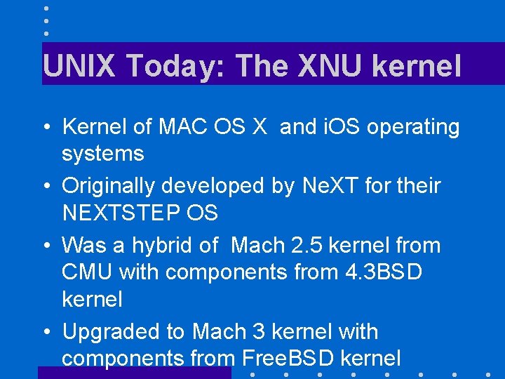 UNIX Today: The XNU kernel • Kernel of MAC OS X and i. OS