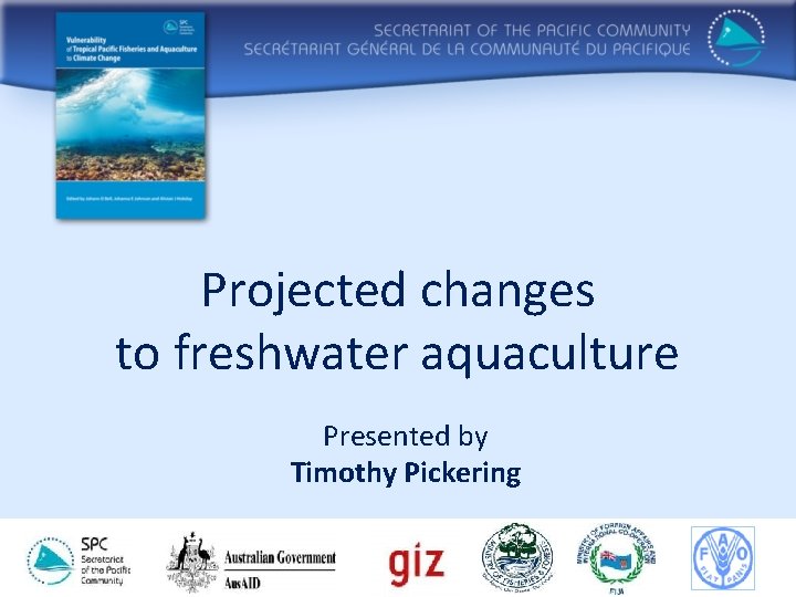 Projected changes to freshwater aquaculture Presented by Timothy Pickering 