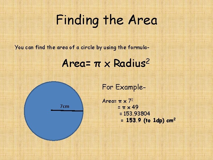 Finding the Area You can find the area of a circle by using the