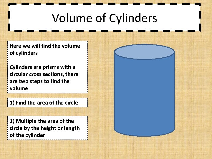 Volume of Cylinders Here we will find the volume of cylinders Cylinders are prisms