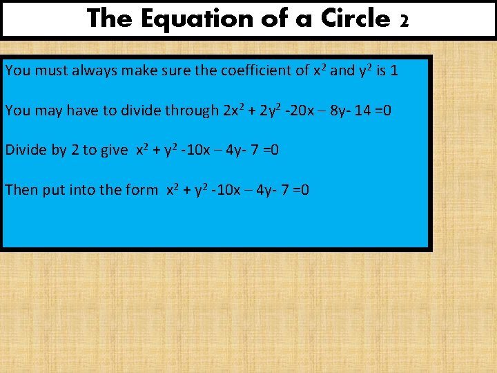 The Equation of a Circle 2 You must always make sure the coefficient of