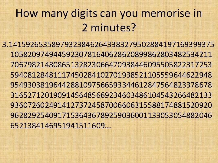 How many digits can you memorise in 2 minutes? 3. 141592653589793238462643383279502884197169399375 10582097494459230781640628620899862803482534211 70679821480865132823066470938446095505822317253 59408128481117450284102701938521105559644622948