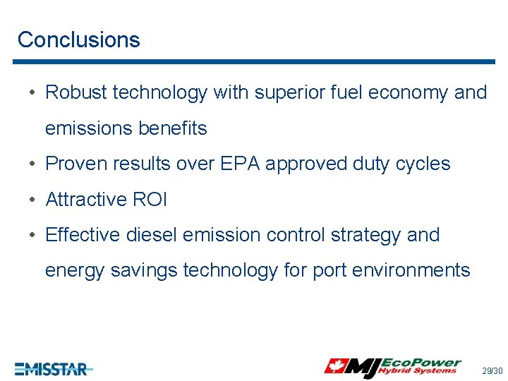 Conclusions • Robust technology with superior fuel economy and emissions benefits • Proven results Conclusions • Robust technology with superior fuel economy and emissions benefits • Proven results