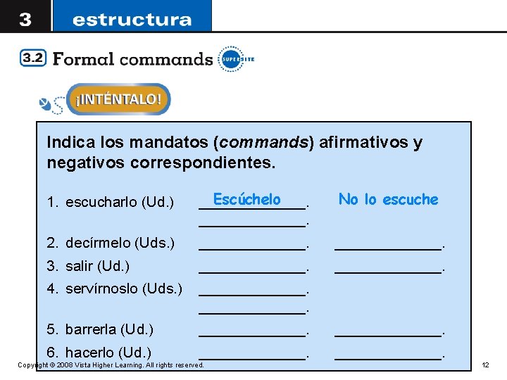 Indica los mandatos (commands) afirmativos y negativos correspondientes. 1. escucharlo (Ud. ) Escúchelo _____________.