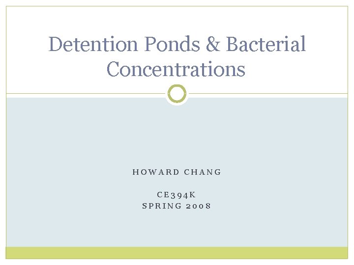 Detention Ponds & Bacterial Concentrations HOWARD CHANG CE 394 K SPRING 2008 