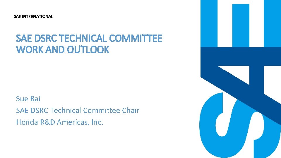 SAE INTERNATIONAL SAE DSRC TECHNICAL COMMITTEE WORK AND OUTLOOK Sue Bai SAE DSRC Technical