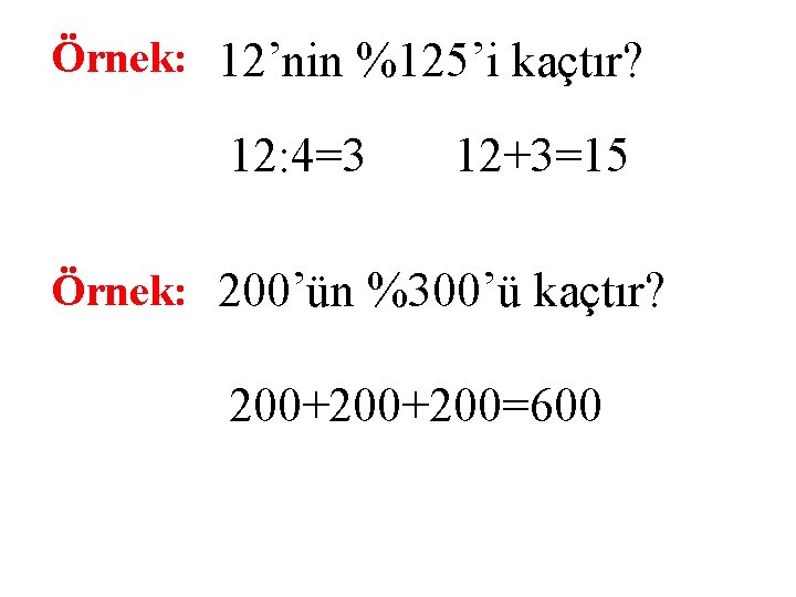 Örnek: 12’nin %125’i kaçtır? 12: 4=3 12+3=15 Örnek: 200’ün %300’ü kaçtır? 200+200=600 