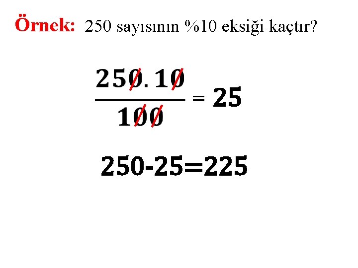 Örnek: 250 sayısının %10 eksiği kaçtır? = 25 250 -25=225 