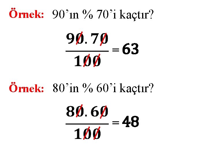 Örnek: 90’ın % 70’i kaçtır? = 63 Örnek: 80’in % 60’i kaçtır? = 48
