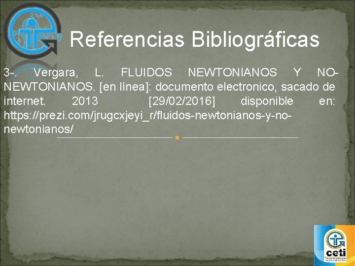 Referencias Bibliográficas 3 -. Vergara, L. FLUIDOS NEWTONIANOS Y NONEWTONIANOS. [en línea]: documento electronico,