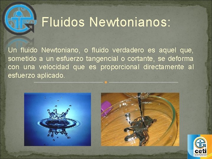 Fluidos Newtonianos: Un fluido Newtoniano, o fluido verdadero es aquel que, sometido a un