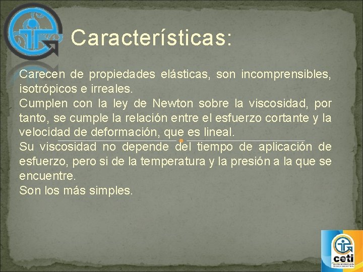 Características: Carecen de propiedades elásticas, son incomprensibles, isotrópicos e irreales. Cumplen con la ley