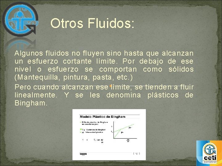 Otros Fluidos: Algunos fluidos no fluyen sino hasta que alcanzan un esfuerzo cortante límite.