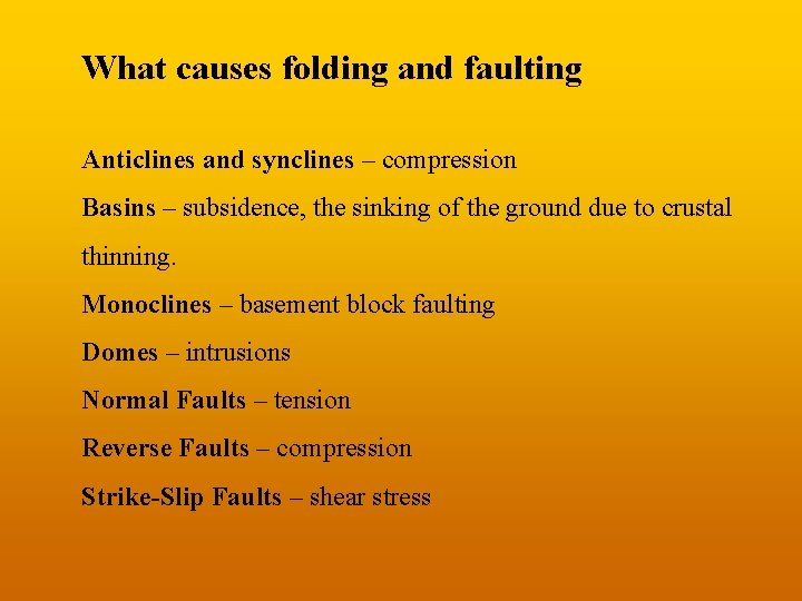 What causes folding and faulting Anticlines and synclines – compression Basins – subsidence, the