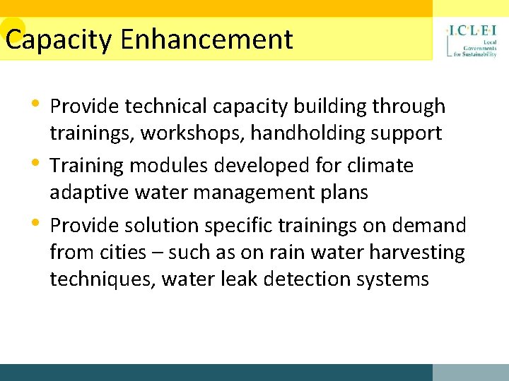 Capacity Enhancement • Provide technical capacity building through • • trainings, workshops, handholding support
