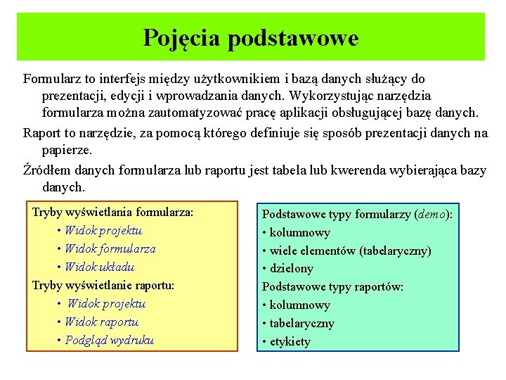 Pojęcia podstawowe Formularz to interfejs między użytkownikiem i bazą danych służący do prezentacji, edycji