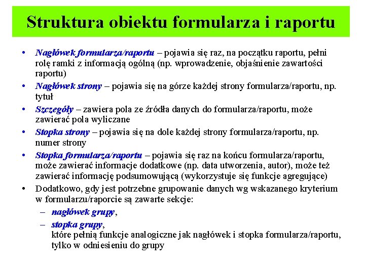 Struktura obiektu formularza i raportu • • • Nagłówek formularza/raportu – pojawia się raz,