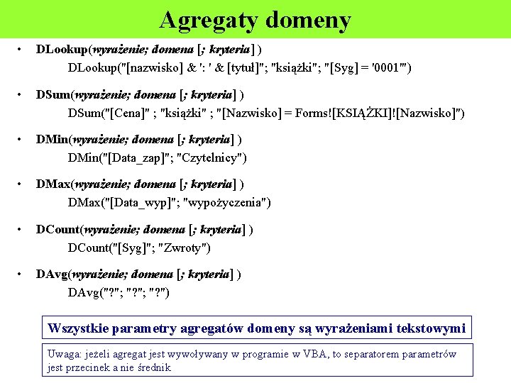 Agregaty domeny • DLookup(wyrażenie; domena [; kryteria] ) DLookup("[nazwisko] & ': ' & [tytuł]";