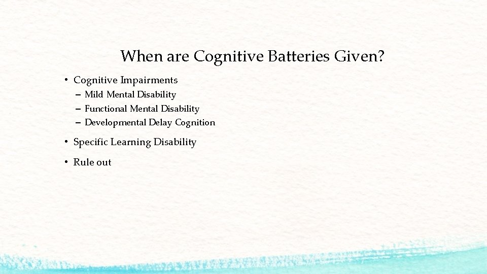 When are Cognitive Batteries Given? • Cognitive Impairments – Mild Mental Disability – Functional