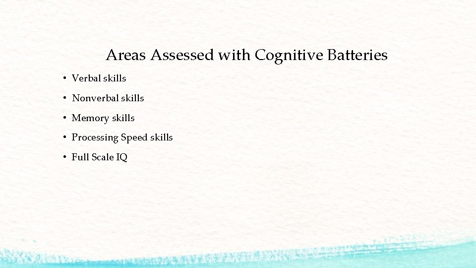 Areas Assessed with Cognitive Batteries • Verbal skills • Nonverbal skills • Memory skills