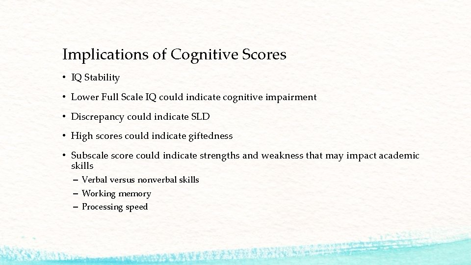 Implications of Cognitive Scores • IQ Stability • Lower Full Scale IQ could indicate