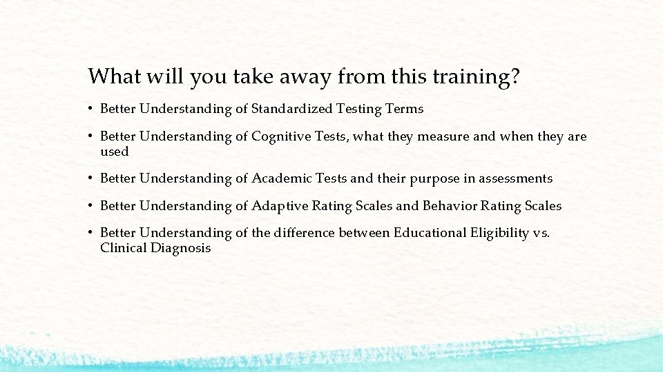 What will you take away from this training? • Better Understanding of Standardized Testing