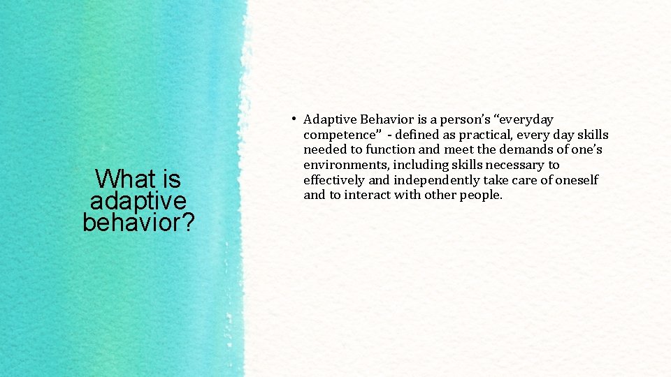 What is adaptive behavior? • Adaptive Behavior is a person’s “everyday competence” - defined