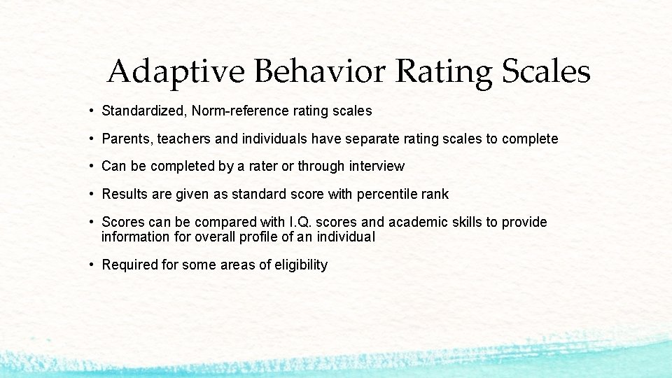 Adaptive Behavior Rating Scales • Standardized, Norm-reference rating scales • Parents, teachers and individuals