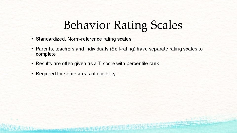 Behavior Rating Scales • Standardized, Norm-reference rating scales • Parents, teachers and individuals (Self-rating)