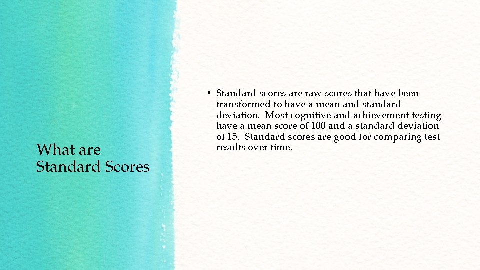 What are Standard Scores • Standard scores are raw scores that have been transformed