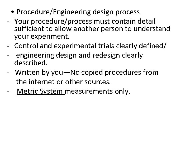  • Procedure/Engineering design process - Your procedure/process must contain detail sufficient to allow