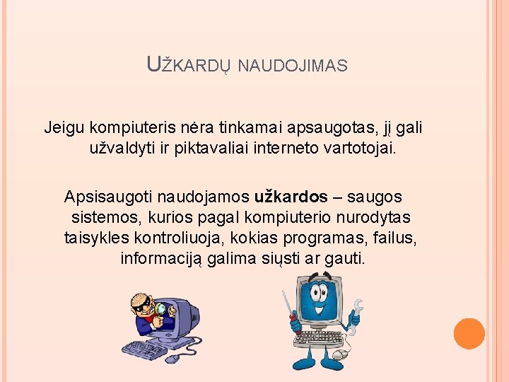 UŽKARDŲ NAUDOJIMAS Jeigu kompiuteris nėra tinkamai apsaugotas, jį gali užvaldyti ir piktavaliai interneto vartotojai.