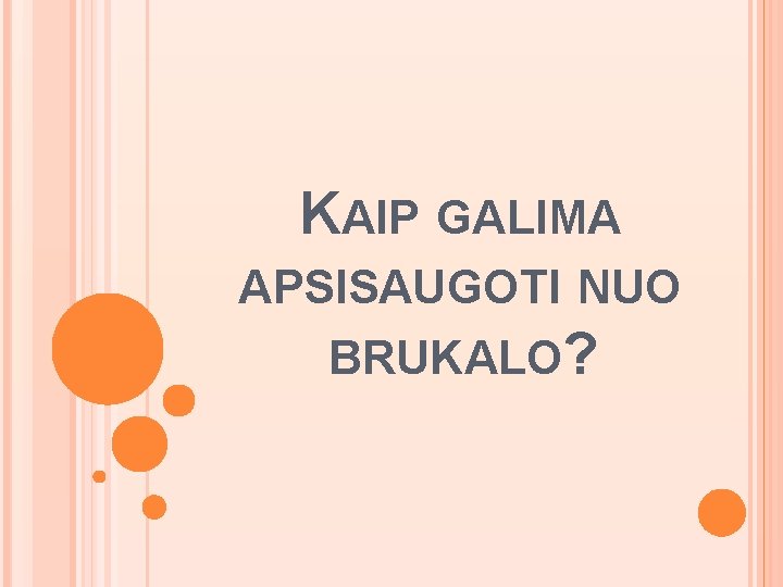 KAIP GALIMA APSISAUGOTI NUO BRUKALO? 