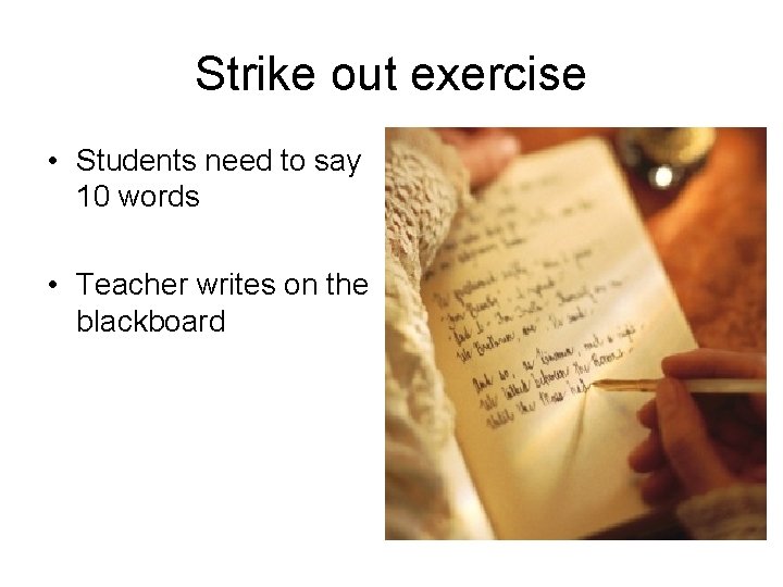 Strike out exercise • Students need to say 10 words • Teacher writes on