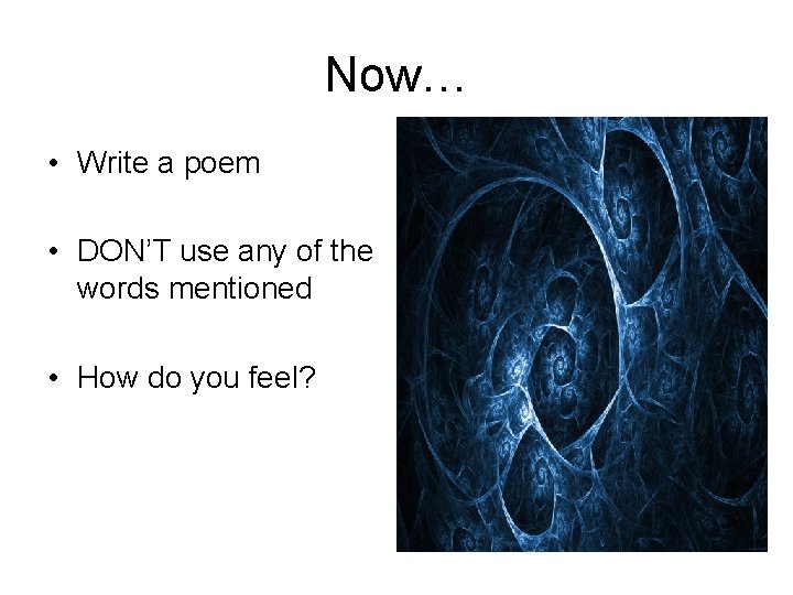 Now… • Write a poem • DON’T use any of the words mentioned •